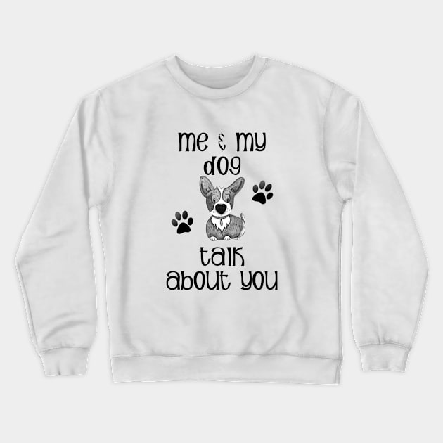 Me and My Dog Talk About You Crewneck Sweatshirt by allthumbs